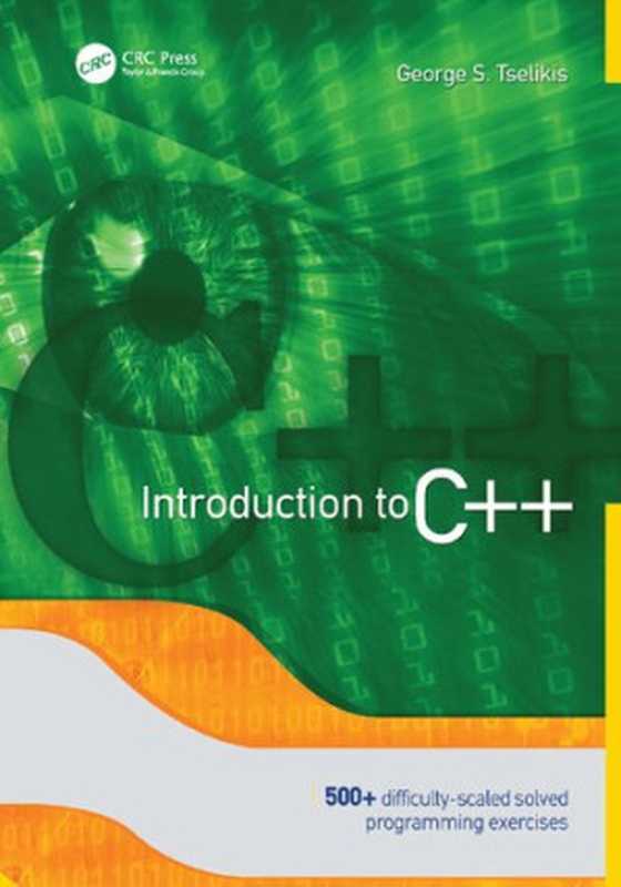 Introduction to C++ ： 500+ Difficulty-Scaled Solved Programming Exercises.（George S. Tselikis）（CRC Press 2023）