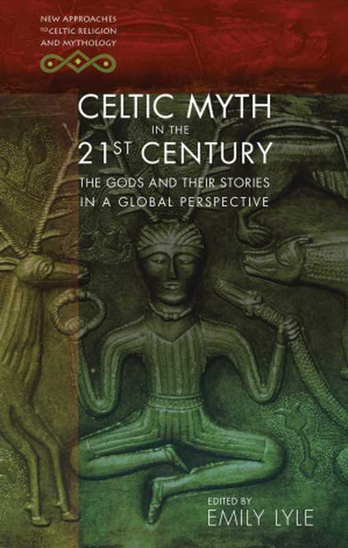 Celtic Myth in the 21st Century： The Gods and their Stories in a Global Perspective（Emily Lyle (editor)）（University of Wales Press 2018）