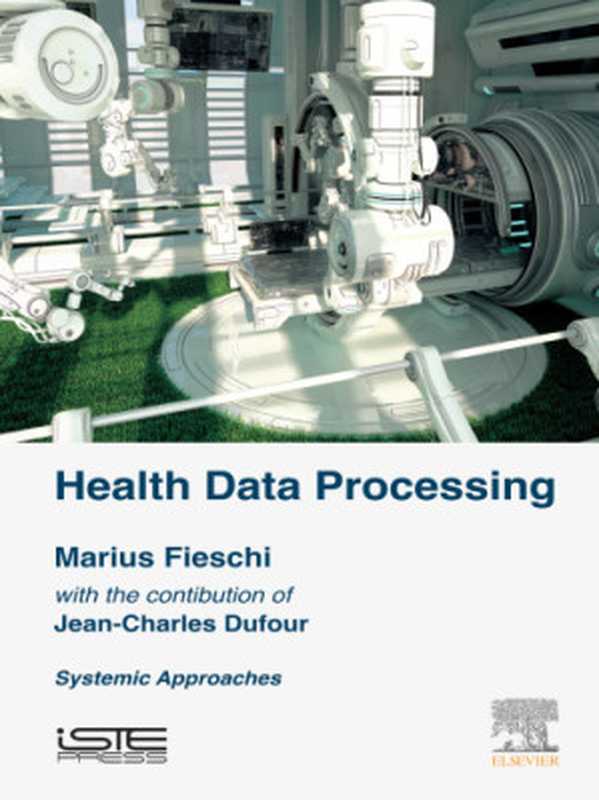 Health data processing： systemic approaches（Fieschi， Marius）（Elsevier;ISTE Press;Kidlington 2018）