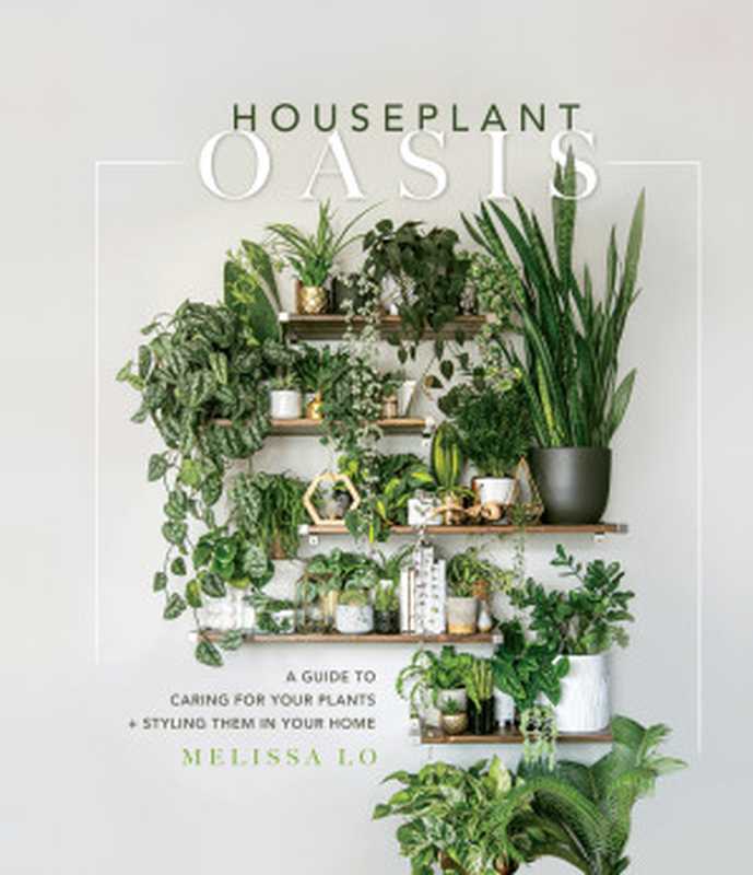 Houseplant Oasis: A Guide to Caring for Your Plants + Styling Them in Your Home(Melissa Lo)(Page Street Publishing 2022)