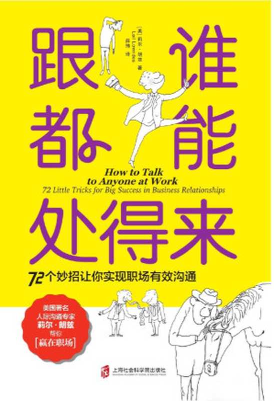 跟谁都能处得来 72 个妙招让你实现职场有效沟通(樊登推荐 职场沟通宝典 人际专家莉尔·朗兹助你赢在职场。世界500强企业高管都在用的职场沟通技巧!把同事变成朋友 把老板变成支持者 把潜在客户变成真实买家。 )(莉尔•朗兹)(上海社会科学院出版社 2020)