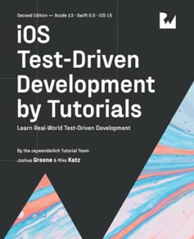 iOS Test-Driven Development (Second Edition): Learn Real-World Test-Driven Development(Joshua Greene, raywenderlich Tutorial Team, Mike Katz)(Razeware LLC 2022)