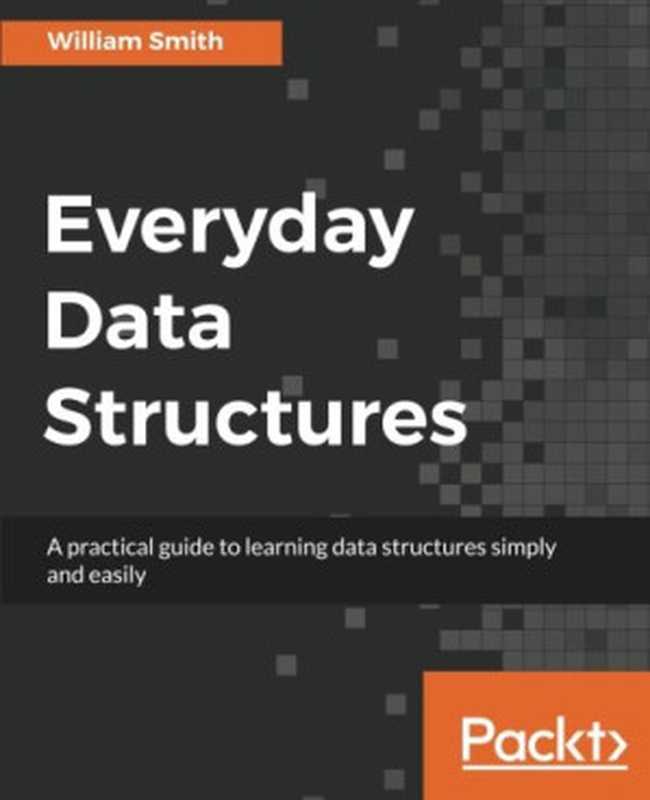 Everyday Data Structures(William Smith)(Packt Publishing 2017)