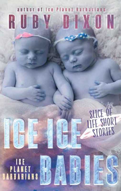 Ice Ice Babies: Ice Planet Barbarians: A Slice of Life Short Story(Dixon Ruby)(Ruby Dixon 2016)