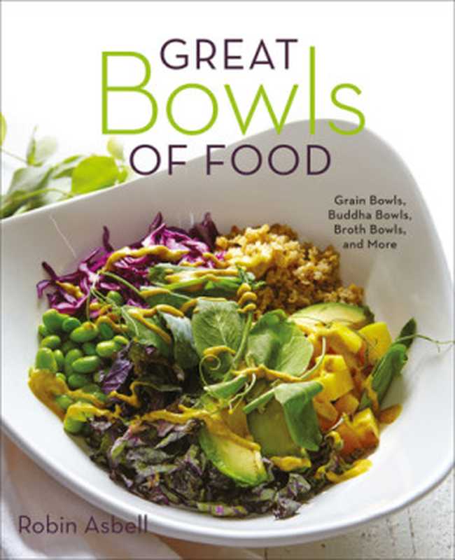Great bowls of food: grain bowls, buddha bowls, broth bowls, and more(Robin Asbell)(Countryman Press 2016)