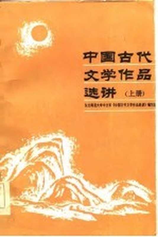 中国古代文学作品选讲 上(东北师范大学中文系《中国古代文学作品选讲》编写组编著)(长春:吉林文史出版社 1986)