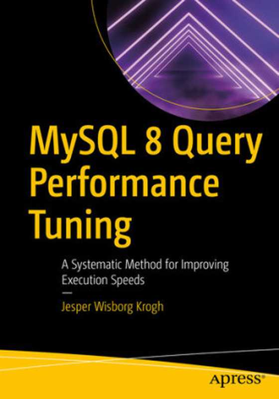 MySQL 8 Query Performance Tuning: A Systematic Method for Improving Execution Speeds(Jesper Wisborg Krogh)(Apress 2020)