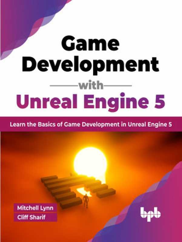 Game Development with Unreal Engine 5： Learn the Basics of Game Development in Unreal Engine 5（Mitchell Lynn; Cliff Sharif）（BPB Publications 2022）