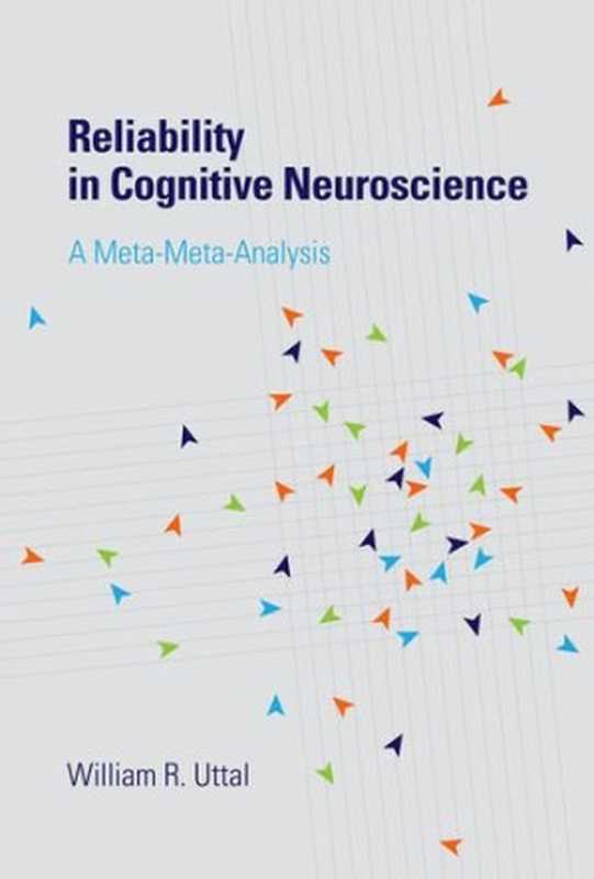 Reliability in Cognitive Neuroscience: A Meta-Meta-Analysis(William R. Uttal)(The MIT Press 2012)