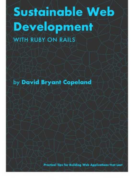 Sustainable Web Development with Ruby on Rails: Practical Tips for Building Web Applications that Last(David Bryant Copeland)(David Bryant Copeland 2020)