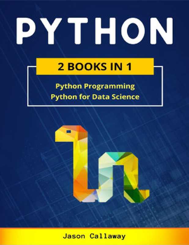 PYTHON： 2 Books in 1： Python Programming & Data Science. Master Data Analysis in Less than 7 Days and Discover the Secrets of Machine Learning with Step-by-Step Exercises（Callaway， Jason）（2020）