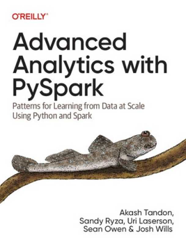 Advanced Analytics with PySpark: Patterns for Learning from Data at Scale Using Python and Spark(Akash Tandon, Sandy Ryza, Uri Laserson, Sean Owen, Josh Wills)(O