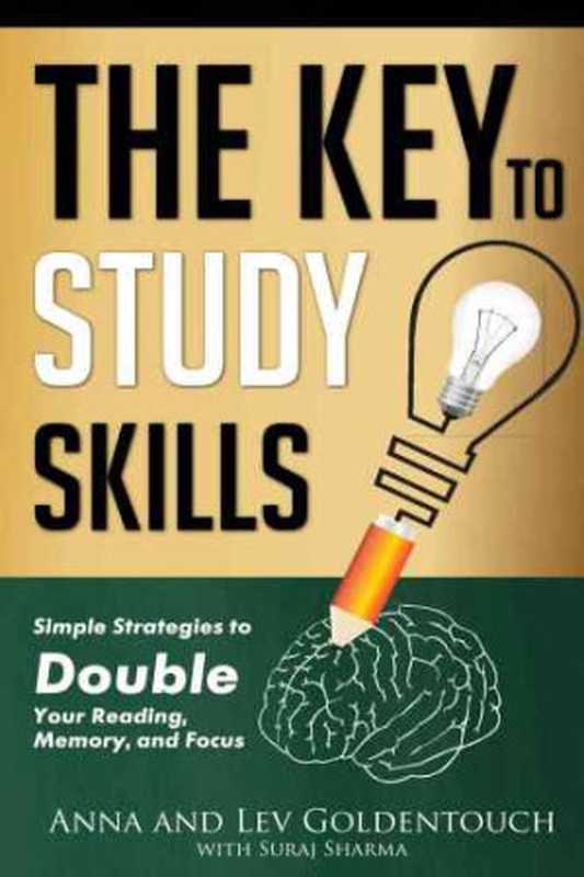 The Key To Study Skills Simple Strategies to Double Your Reading Memory and Focus(Lev Goldenouch Anna Goldentouch Suraj Sharma)(Goldentouch Consulting 2015)
