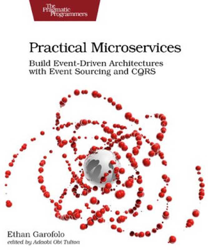 Practical Microservices: Build Event-Driven Architectures with Event Sourcing and CQRS(Ethan Garofolo)(Pragmatic Bookshelf 2020)
