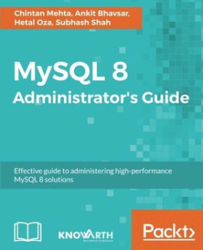 MySQL 8 Administrator’s Guide(Chintan Mehta, Ankit Bhavsar, Hetal Oza, Subhash Shah)(Packt Publishing 2018)