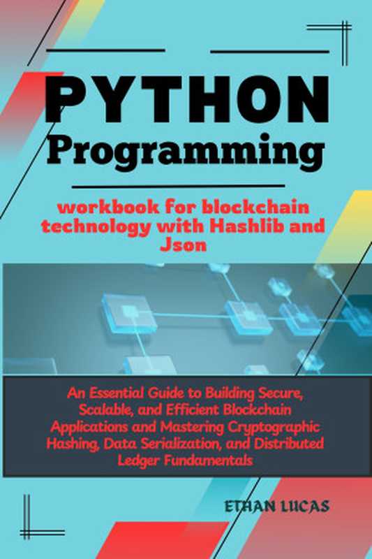 Python programming workbook for blockchain technology with Hashlib and Json： An Essential Guide to Building Secure， Scalable， and Efficient Blockchain Applications（LUCAS， ETHAN）（UNKNOWN 2024）