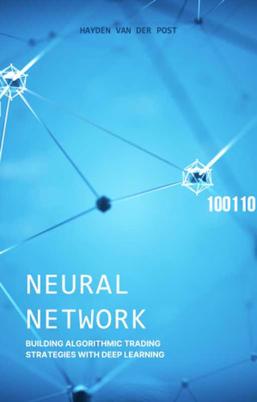 Neural Network: Mastering the Art of Algorithmic Trading.: Building Algorithmic Trading Strategies with Deep Learning in Python(Bisette, Vincent & Van Der Post, Hayden)(Reactive Publishing 2024)