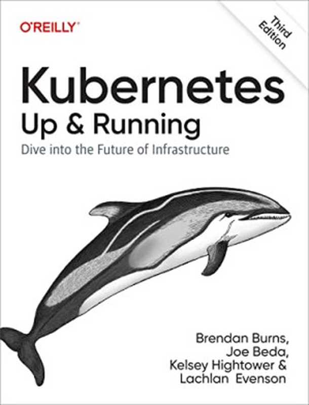 Kubernetes: Up and Running: Dive into the Future of Infrastructure(Brendan Burns, Joe Beda, Kelsey Hightower, Lachlan Evenson)(O
