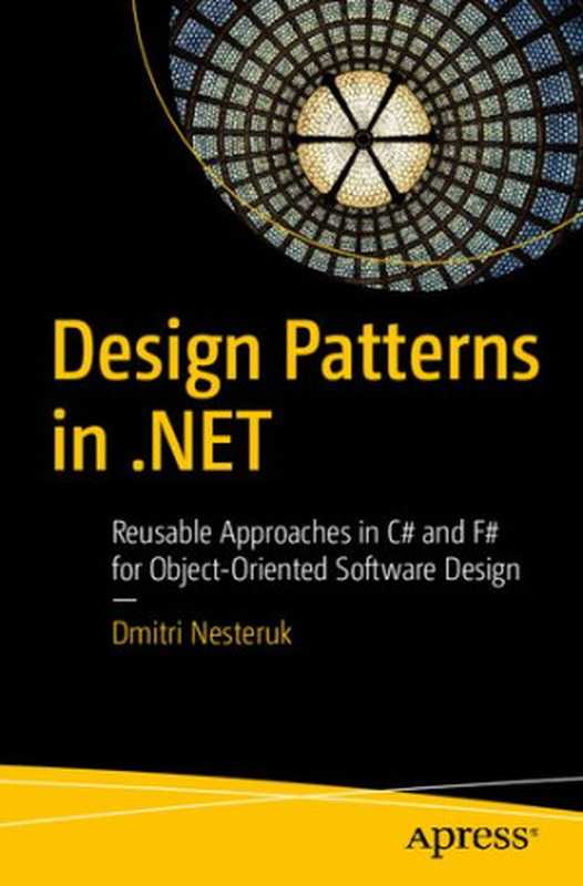 Design Patterns in .NET： Reusable Approaches in C# and F# for Object-Oriented Software Design（Dmitri Nesteruk）（Apress 2019）