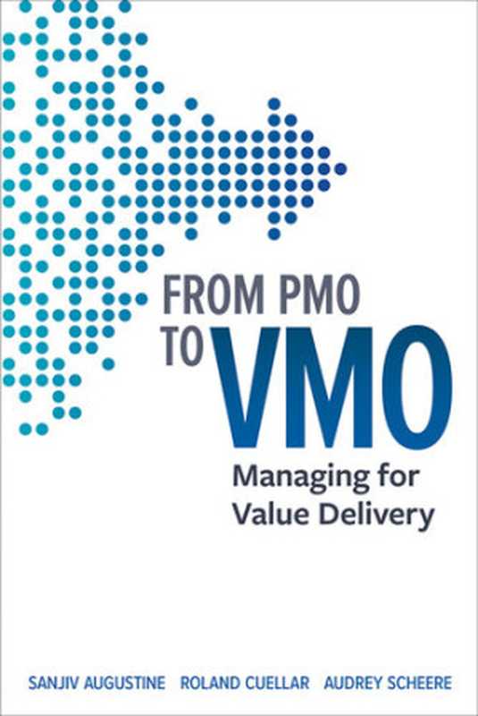 From PMO to VMO: Managing for Value Delivery(Sanjiv Augustine, Roland Cuellar, Audrey Scheere)(Berrett-Koehler Publishers 2021)