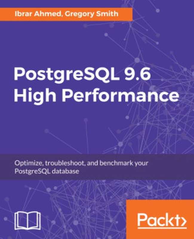 PostgreSQL 9.6 High Performance: Optimize, troubleshoot, and benchmark your PostgreSQL database(Ibrar Ahmed, Gregory Smith)(Packt Publishing 2017)