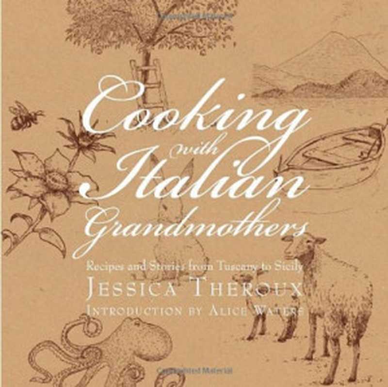Cooking with Italian Grandmothers: Recipes and Stories from Tuscany to Sicily(Jessica Theroux, Alice Waters)(Welcome Books 2010)