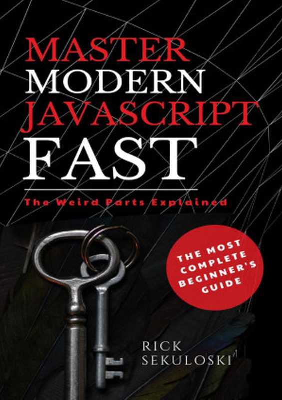 Master Modern JavaScript Fast: The Most Complete Beginner’s Guide: And The Weird Parts Explained(Sekuloski, Rick)(2021)