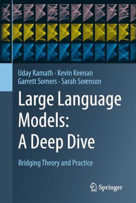 Large Language Models： A Deep Dive： Bridging Theory and Practice（Uday Kamath， Kevin Keenan， Garrett Somers， Sarah Sorenson）（springer 2024）