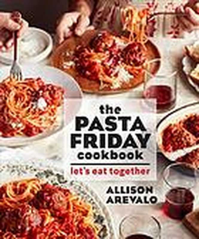 The Pasta Friday cookbook : Over 70 recipes and tips to help you start a weekly pasta tradition that will change your life(Allison Arevalo, Sara Remington)(Andrews McMeel Publishing 2019)