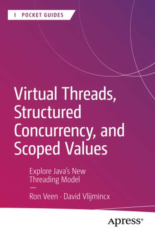 Virtual Threads, Structured Concurrency, and Scoped Values: Explore Java’s New Threading Model(Ron Veen, David Vlijmincx)(Apress 2024)