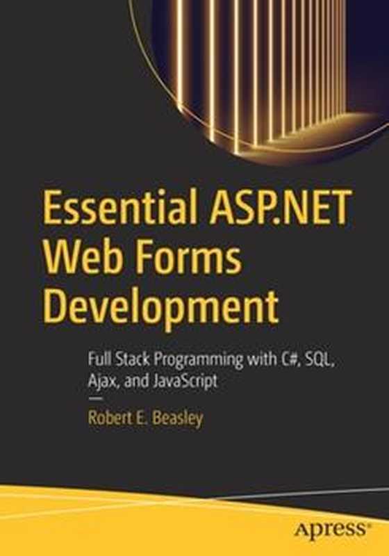 Essential ASP.NET Web Forms Development : Full Stack Programming with C#, SQL, Ajax, and JavaScript(Robert E. Beasley)(Apress 2020)