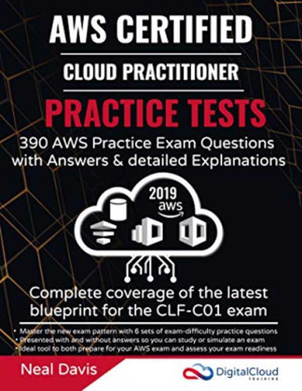AWS Certified Cloud Practitioner Practice Tests 2019： 390 AWS Practice Exam Questions with Answers & detailed Explanations（Neal Davis）（Independently Published 2019）