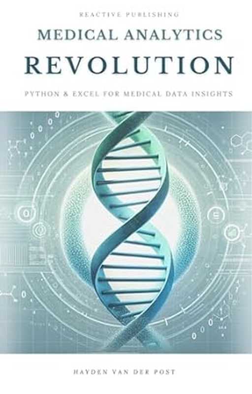 Medical Analytics Revolution: Python and Excel for Medical Data Insights(Hayden Van Der Post )(Reactive Publishing 2023)