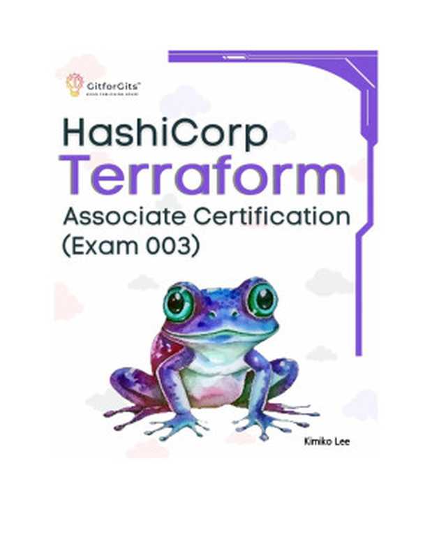 Hashicorp Terraform Associate Certification (Exam 003)（Kimiko Lee）（GitforGits）
