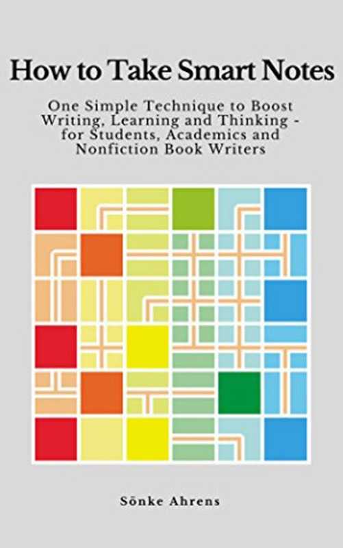 How to Take Smart Notes One Simple Technique to Boost Writing Learning and Thinking – for Students Academics and Nonfiction Book Writers(Sönke Ahrens)(CreateSpace Independent Publishing Platform 2017)