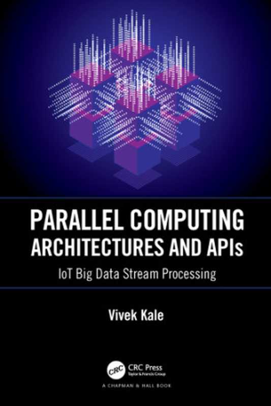 Parallel Computing Architectures and APIs: IoT Big Data Stream Processing(Vivek Kale)(CRC Press 2020)