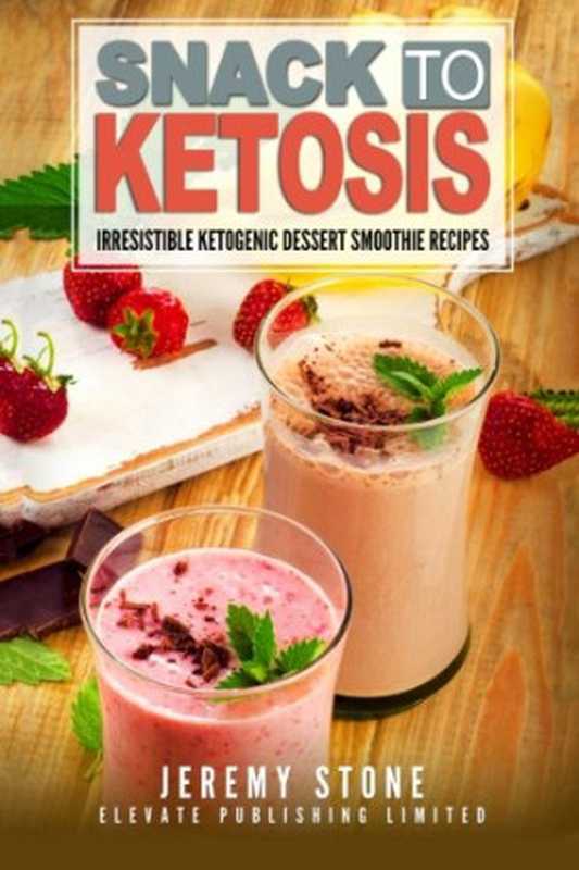 Snack to Ketosis Over 60 Irresistible Ketogenic Dessert Smoothie Recipes for Wei(Jeremy Stone)(2016)