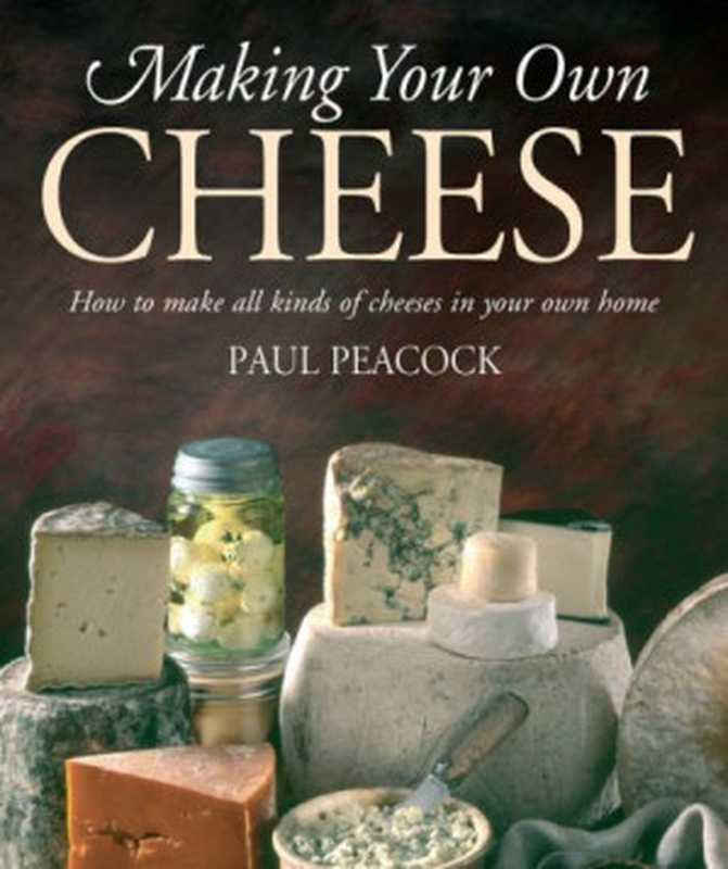 Making your own cheese: how to make all kinds of cheeses in your own home(Paul Peacock)(How To Books;Little, Brown Book Group 2011)