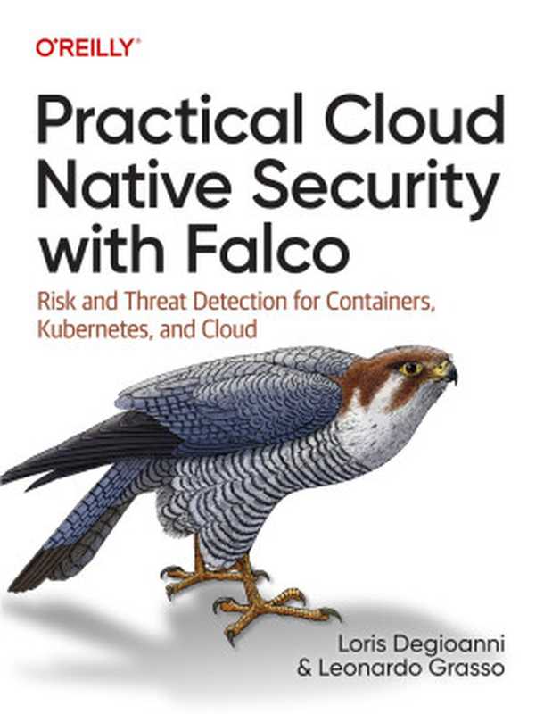 Practical Cloud Native Security with Falco： Risk and Threat Detection for Containers， Kubernetes， and Cloud（Loris Degioanni， Leonardo Grasso）（O
