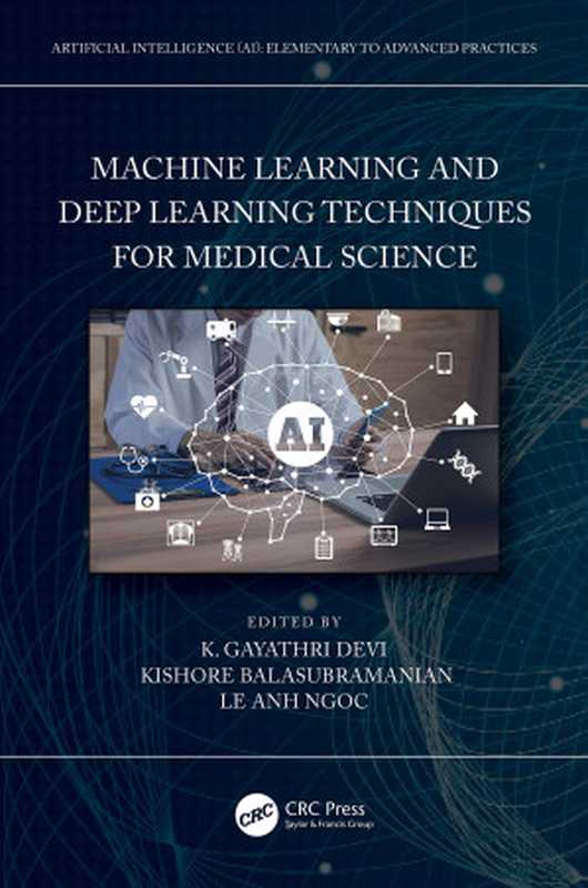 Machine Learning and Deep Learning Techniques for Medical Science（K. G. Gayathri Devi， Kishore Balasubramanian， Le Anh Ngoc）（Artificial Intelligence AI： Elementary to Advanced Practices 2022）