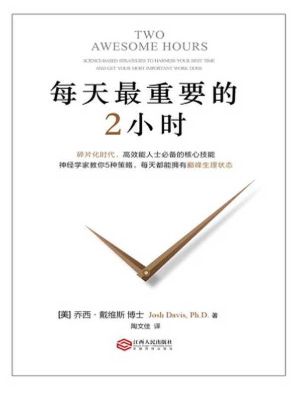 每天最重要的2小时 = Two Awesome Hours： Science-Based Strategies to Harness Your Best Time and Get Your Most Important Work Done（[美] 乔西 · 戴维斯 (Josh Davis) 著 ; 陶文佳 译）（江西人民出版社 2016）