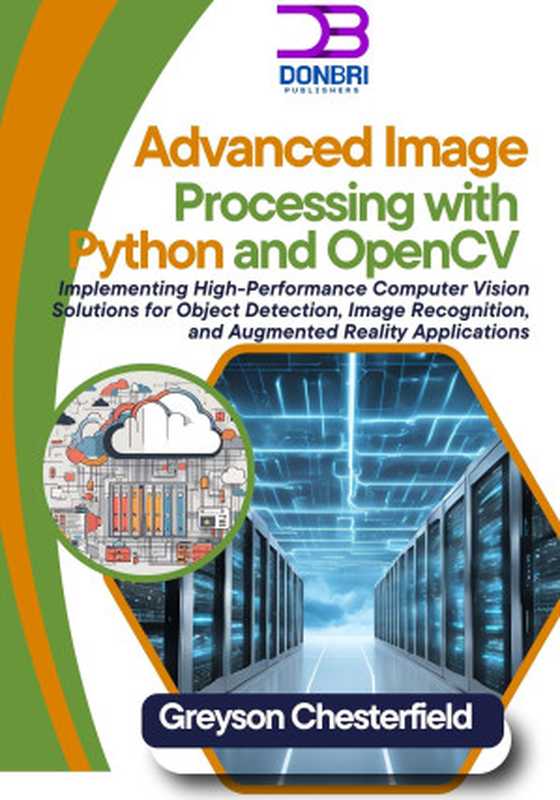 Advanced Image Processing with Python and OpenCV: Implementing High-Performance Computer Vision Solutions for Object Detection, Image Recognition, and Augmented Reality Applications(Chesterfield, Greyson)(2024)