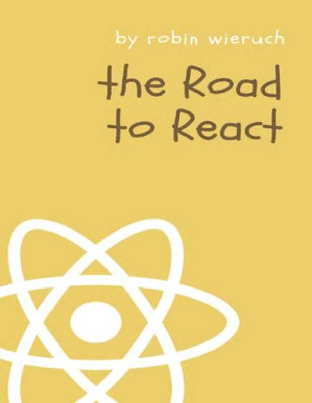 The Road to React: Your journey to master plain yet pragmatic React(Robin Wieruch)(Independently Published 2020)