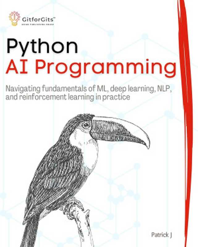 Python AI Programming: Navigating fundamentals of ML, deep learning, NLP, and reinforcement learning in practice(Patrick J)(GitforGits 2024)