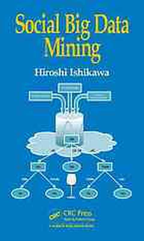 Social big data mining(Hiroshi Ishikawa)(CRC Press an imprint of Taylor & Francis Group 2013)
