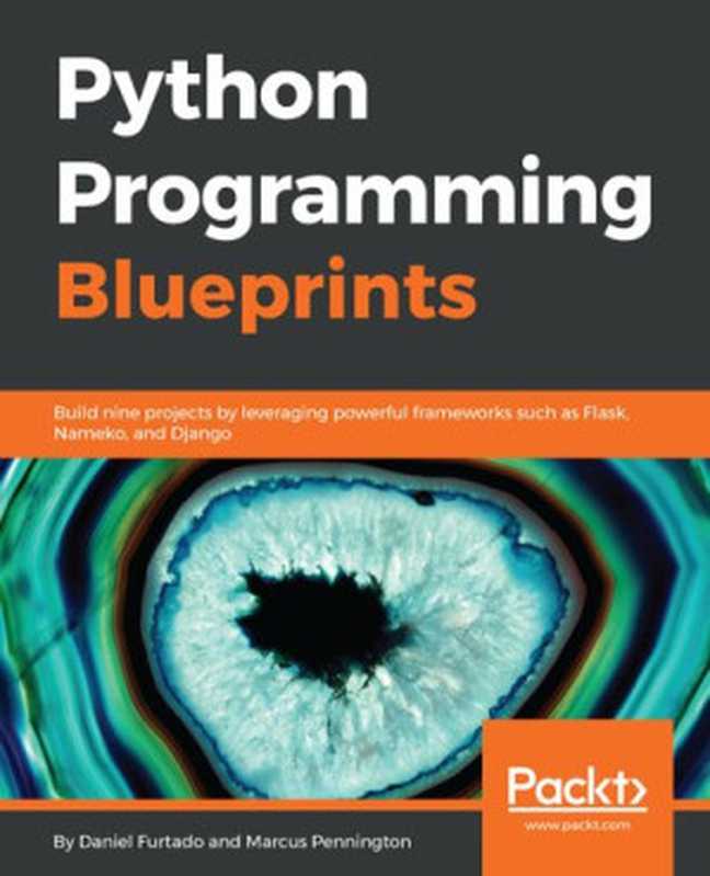 Python Programming Blueprints: Build nine projects by leveraging powerful frameworks such as Flask, Nameko, and Django(Daniel Furtado; Marcus Pennington)(Packt Publishing Ltd 2018)