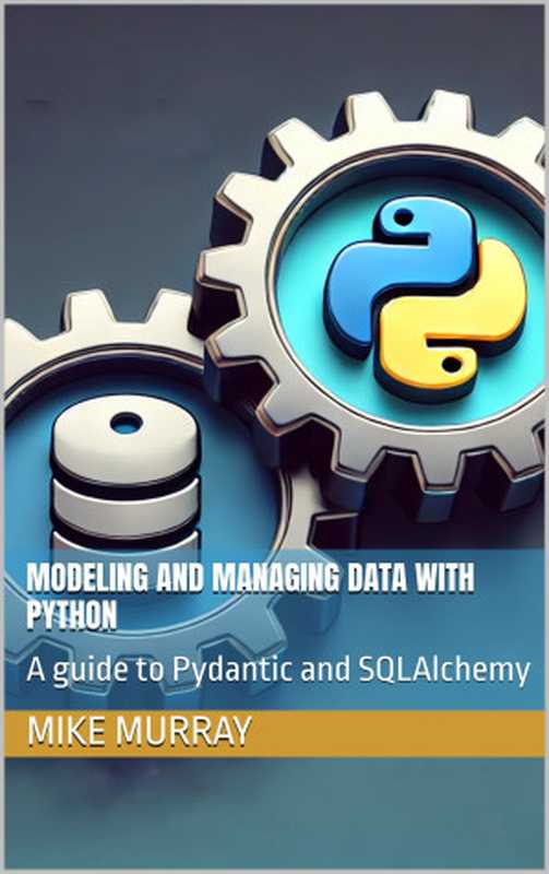 Modeling and managing data with python: A guide to Pydantic and SQLAlchemy(Murray, Mike)(Autopublished 2024)
