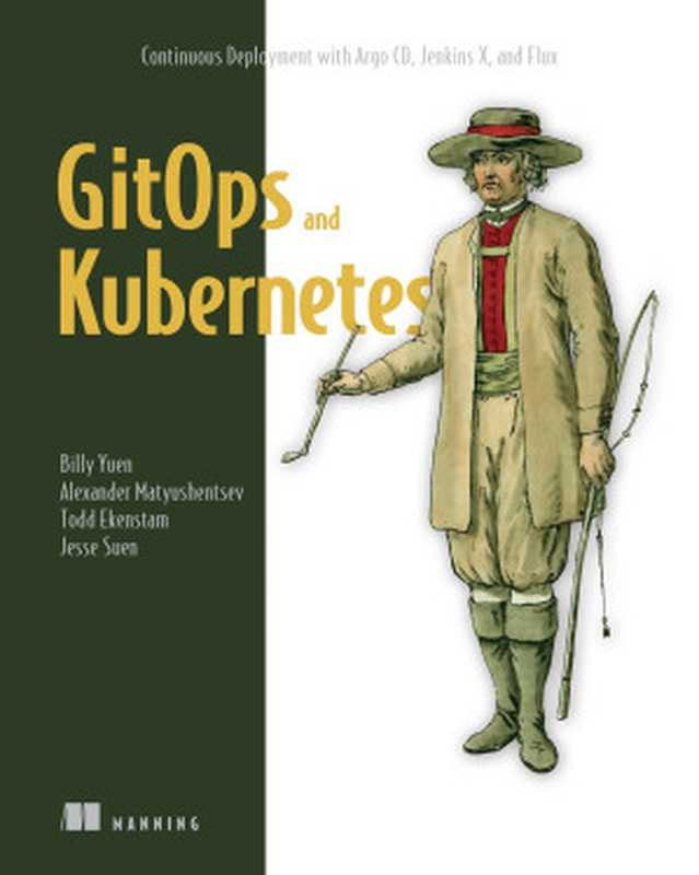 GitOps and Kubernetes: Continuous Deployment with Argo CD, Jenkins X, and Flux(Billy Yuen; Alexander Matyushentsev; Todd Ekenstam; Jesse Suen)(Manning Publications 2021)