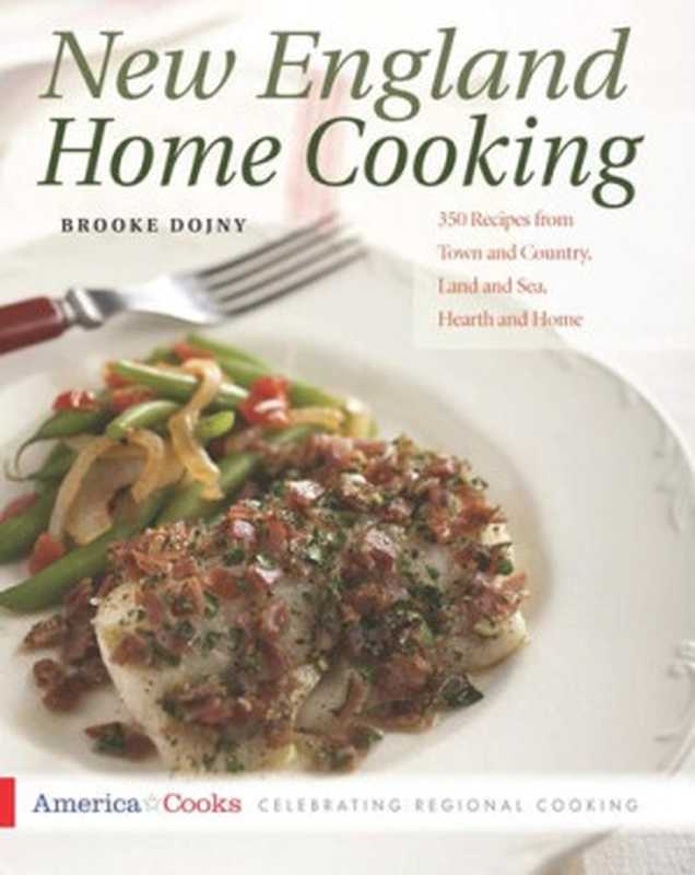 New England Home Cooking： 350 Recipes from Town and Country， Land and Sea， Hearth and Home（Brooke Dojny）（Harvard Common Press 2011）