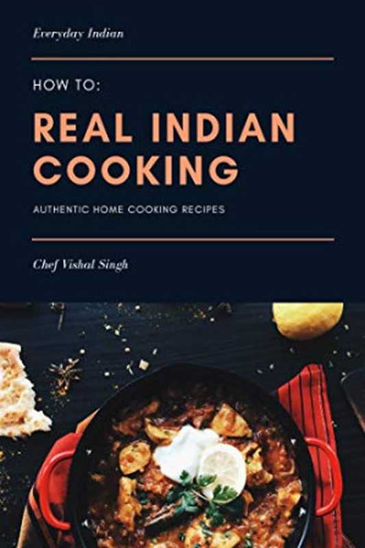 How-to: Real Indian Cooking: Authentic Home Cooking Recipes(Vishal Singh)(Independently published 2018)